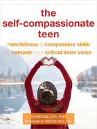 The Self-Compassionate Teen: Mindfulness and Compassion Skills to Conquer Your Critical Inner Voice