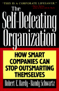 The Self-Defeating Organizations: How Smart Companies Can Stop Outsmarting Themselves