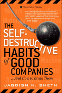 The Self-Destructive Habits of Good Companies: And How to Break Them - Sheth, Jagdish N, Professor, Ph.D.