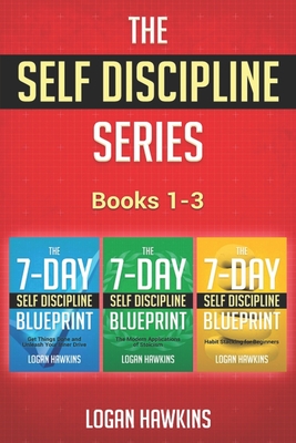 The Self Discipline Series, Books 1-3: Get Things Done and Unleash Your Inner Drive, The Modern Applications of Stoicism, Habit Stacking for Beginners - Hawkins, Logan