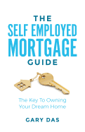 The Self Employed Mortgage Guide: The Key to Owning Your Dream Home