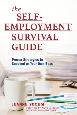The Self-Employment Survival Guide: Proven Strategies to Succeed as Your Own Boss - Yocum, Jeanne