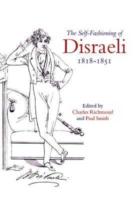 The Self-Fashioning of Disraeli, 1818-1851 - Richmond, Charles (Editor), and Smith, Paul (Editor)