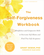 The Self-Forgiveness Workbook: Mindfulness and Compassion Skills to Overcome Self-Blame and Find True Self-Acceptance