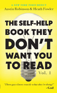 The Self-Help Book They Don't Want You To Read: Volume 1
