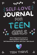 The Self-Love Journal for Teen Girls: A Fun and Empowering Journal to Build Confidence and Cultivate Self-Awareness, Self-Love, Self-Care and Self-Growth