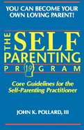 The SELF-PARENTING PROGRAM: Core Guidelines for the Self-Parenting Practitioner