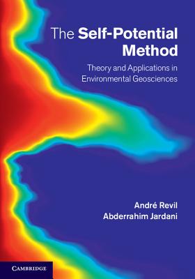 The Self-Potential Method: Theory and Applications in Environmental Geosciences - Revil, Andr, and Jardani, Abderrahim