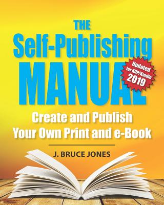 The Self-Publishing Manual: Create and Publish Your Own Print and e-Book - Jones, J Bruce