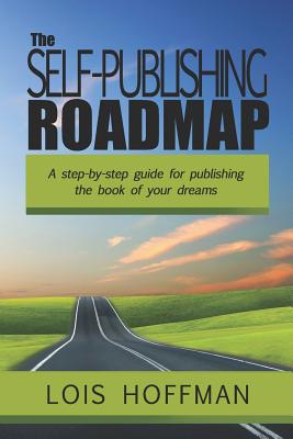 The Self-Publishing Roadmap: The step-by-step guide for publishing the book of your dreams - Hoffman, Lois
