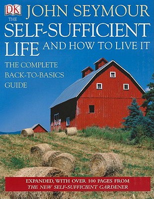 The Self-Sufficient Life and How to Live It - Seymour, John, and Waters, Alice (Foreword by)