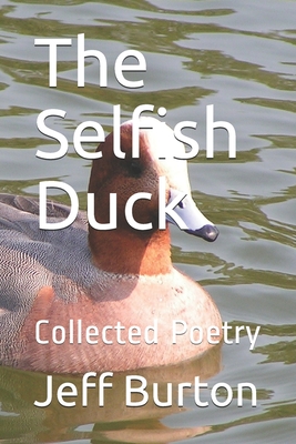 The Selfish Duck: Collected Poetry - Burton, Jeff