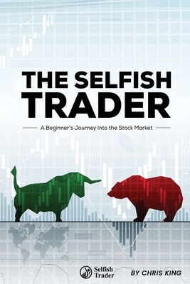 The Selfish Trader: A Beginner's Journey Into the Stock Market - King, Chris