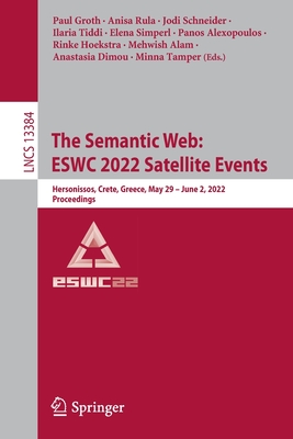 The Semantic Web: ESWC 2022 Satellite Events: Hersonissos, Crete, Greece, May 29 - June 2, 2022, Proceedings - Groth, Paul (Editor), and Rula, Anisa (Editor), and Schneider, Jodi (Editor)