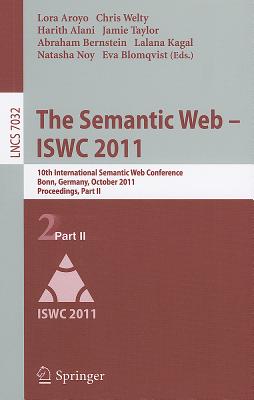 The Semantic Web - ISWC 2011: 10th International Semantic Web Conference, Bonn, Germany, October 23-27, 2011, Proceedings, Part II - Aroyo, Lora (Editor), and Welty, Chris (Editor), and Alani, Harith (Editor)