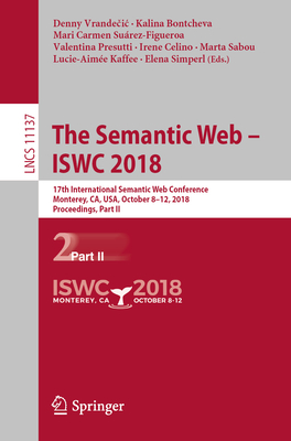 The Semantic Web - Iswc 2018: 17th International Semantic Web Conference, Monterey, Ca, Usa, October 8-12, 2018, Proceedings, Part II - Vrande ic, Denny (Editor), and Bontcheva, Kalina (Editor), and Surez-Figueroa, Mari Carmen (Editor)