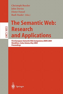 The Semantic Web: Research and Applications: First European Semantic Web Symposium, Esws 2004, Heraklion, Crete, Greece, May 10-12, 2004, Proceedings - Davies, John Francis (Editor), and Bussler, Christoph (Editor), and Studer, Rudi (Editor)