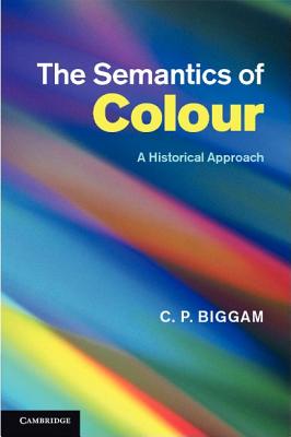 The Semantics of Colour: A Historical Approach - Biggam, C P