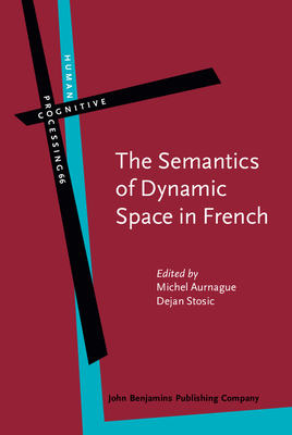 The Semantics of Dynamic Space in French: Descriptive, Experimental and Formal Studies on Motion Expression - Aurnague, Michel (Editor), and Stosic, Dejan (Editor)