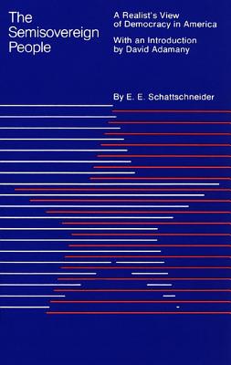 The Semi-Sovereign People: A Realist's View of Democracy in America - Schattschneider, Elmer E