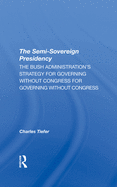 The Semi-Sovereign Presidency: The Bush Administration's Strategy for Governing Without Congress
