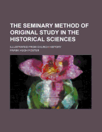 The Seminary Method of Original Study in the Historical Sciences: Illustrated from Church History