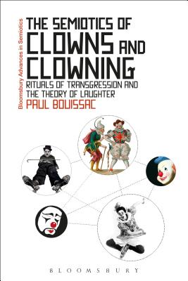The Semiotics of Clowns and Clowning: Rituals of Transgression and the Theory of Laughter - Bouissac, Paul