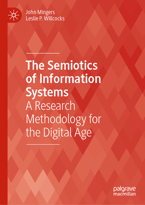 The Semiotics of Information Systems: A Research Methodology for the Digital Age - Mingers, John, and Willcocks, Leslie P