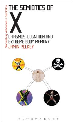 The Semiotics of X: Chiasmus, Cognition, and Extreme Body Memory - Pelkey, Jamin, and Paschalidis, Gregory (Editor)