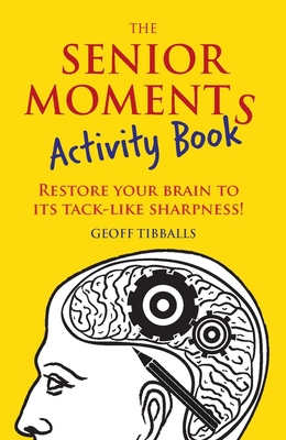 The Senior Moments Activity Book: Restore Your Brain to Its Tack-like Sharpness - Tibballs, Geoff