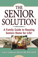 The Senior Solution: A Family Guide to Keeping Seniors Home for Life