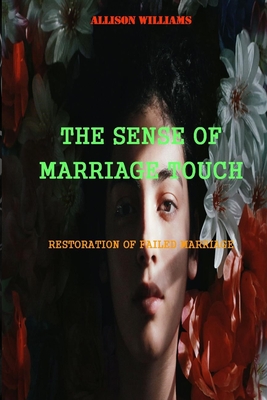 The Sense of Marriage Touch: Restoration of Failed Marriage - Williams, Allison