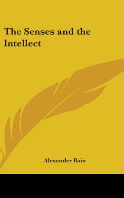 The Senses and the Intellect - Bain, Alexander