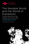 The Sensible World and the World of Expression: Course Notes from the Collge de France, 1953