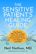 The Sensitive Patient's Healing Guide: Top Experts Offer New Insights and Treatments for Environmental Toxins, Lyme Disease, and Emfs