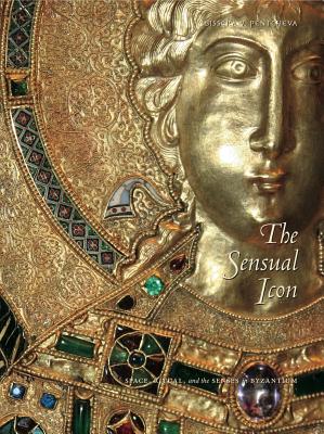 The Sensual Icon PB: Space, Ritual, and the Senses in Byzantium - Pentcheva, Bissera V