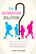 The Separation Solution?: Single-Sex Education and the New Politics of Gender Equality