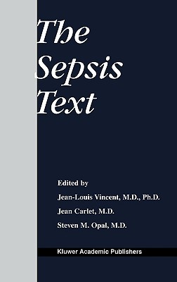 The Sepsis Text - Vincent, Jean-Louis, MD, PhD (Editor), and Carlet, Jean (Editor), and Opal, Steven M (Editor)