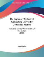 The Septenary System of Generating Curves by Continued Motion: Including Sundry Observations on the System (1823)