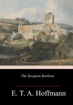 The Serapion Brethren - Hoffmann, E T a, and Ewing, Alexander (Translated by)