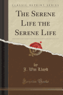 The Serene Life the Serene Life (Classic Reprint)