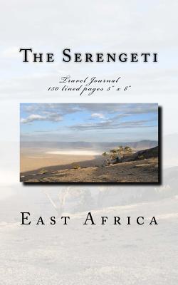 The Serengeti East Africa Travel Journal: Travel Journal 150 Lined Pages 5 X 8 - Wild Pages Press