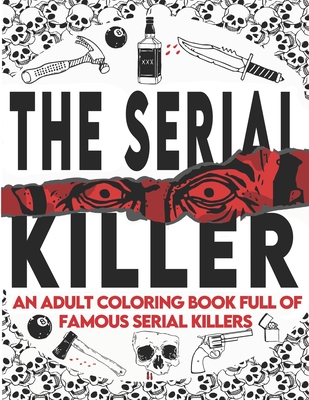 The Serial Killer Coloring Book: An Adult Coloring Book Full of Famous Serial Killers A True Crime Adult Gift - Full of Famous Murderers. For Adults Only. (True Crime Gifts) - Art, Edward