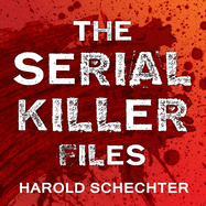 The Serial Killer Files: The Who, What, Where, How, and Why of the World's Most Terrifying Murderers