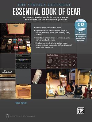 The Serious Guitarist -- Essential Book of Gear: A Comprehensive Guide to Guitars, Amps, and Effects for the Dedicated Guitarist, Book & CD - Hurwitz, Tobias