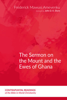 The Sermon on the Mount and the Ewes of Ghana - Amevenku, Frederick Mawusi, and Ekem, John D K (Foreword by)