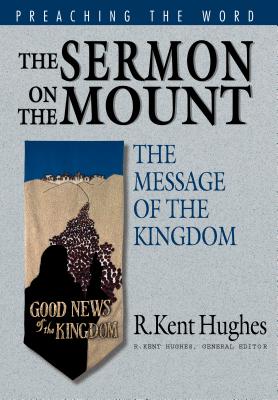 The Sermon on the Mount: The Message of the Kingdom - Hughes, R Kent