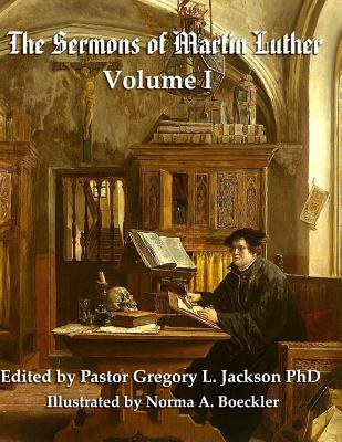 The Sermons of Martin Luther: Volume I - Jackson, Gregory L, PhD