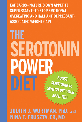 The Serotonin Power Diet: Eat Carbs--Nature's Own Appetite Suppressant--To Stop Emotional Overeating and Halt Antidepressant-Associated Weight Gain - Wurtman, Judith J, and Frusztajer, Nina T