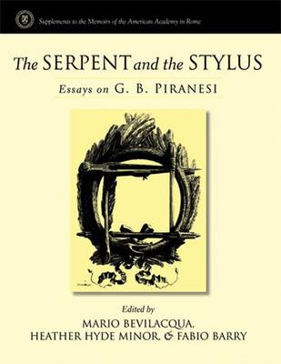 The Serpent and the Stylus: Essays on G. B. Piranesi - Minor, Heather Hyde, Dr. (Editor), and Bevilacqua, Mario (Editor), and Barry, Fabio (Editor)